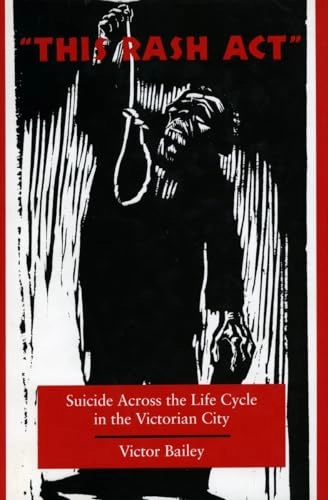 "This rash act" : suicide across the life cycle in the Victorian city; Victor Bailey; 1998