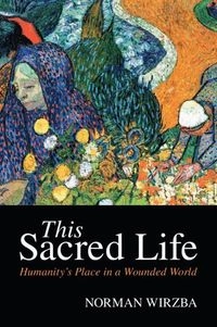 This Sacred Life; Norman Wirzba, Norman Wirzba; 2021
