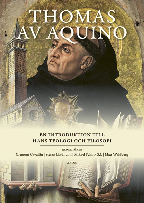 Thomas av Aquino : en introduktion till hans teologi och filosofi; Clemens Cavallin, Stefan Lindholm, Mikael Schink S.J., Mats Wahlberg; 2025