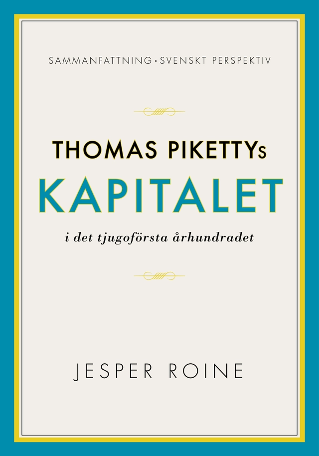 Thomas Pikettys Kapitalet i det tjugoförsta århundradet Sammanfattning sven; Jesper Roine; 2014