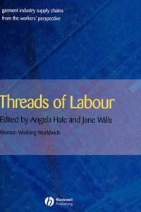 Threads of Labour: Garment Industry Supply Chains from the Workers' Perspec; Angela Hale, Jane Wills; 2005