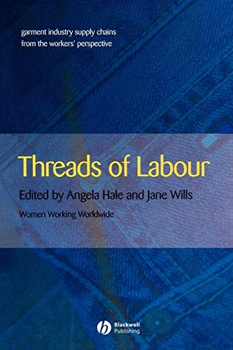 Threads of Labour: Garment Industry Supply Chains from the Workers' Perspec; Angela Hale, Jane Wills; 2006