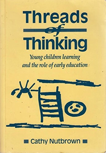 Threads of thinking : young children learning and the role of early education; Cathy Nutbrown; 1994