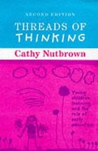 Threads of thinking : young children learning and the role of early education; Cathy Nutbrown; 1999