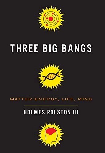Three big bangs : matter-energy, life, mind; Holmes Rolston; 2010