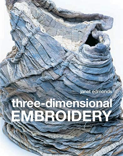Three-dimensional embroidery : methods of construction for the third dimension; Janet. Edmonds; 2009