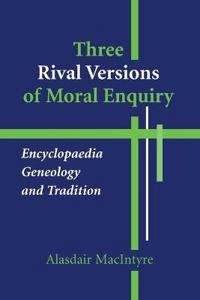 Three rival versions of moral enquiry : encyclopedia, genealogy, and tradition; Alasdair C. MacIntyre; 1990