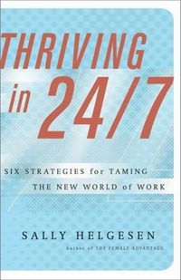 Thriving In 24/7: Six Strategies for Taming the New World of Work; Sally Helgesen