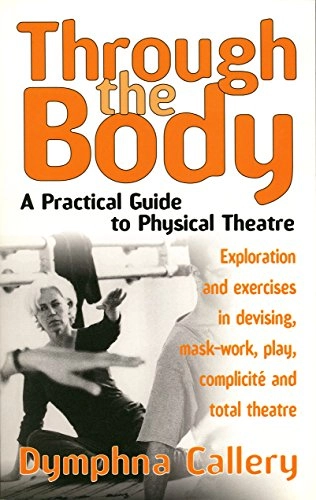 Through the body : a practical guide to physical theatre; Dymphna Callery; 2001