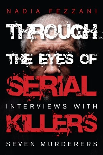 Through the eyes of serial killers : interviews with seven murderers; Nadia Fezzani; 2015