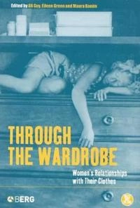 Through the wardrobe : women's relationships with their clothes; Alison Guy, Eileen Green, Maura Banim; 2001