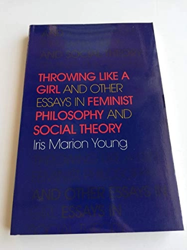 Throwing like a girl and other essays in feminist philosophy; Iris Marion Young; 1990