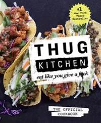 Thug kitchen : eat like you give a fuck; Thug Kitchen LLC; 2014