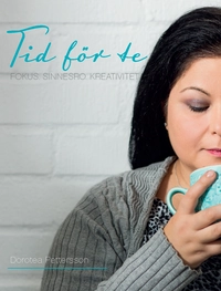 Tid för te: Fokus. Sinnesro. Kreativitet; Dorotea Pettersson; 2015