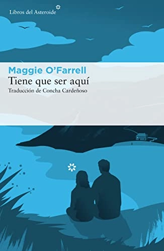 Tiene que ser aquí; Maggie O'Farrell, Concha Cardeñoso; 2017