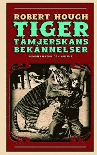 Tigertämjerskans bekännelser : roman; Robert Hough; 2005