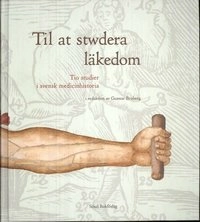 Til at stwdera läkedom : tio studier i svensk medicinhistoria; Gunnar Broberg; 2009