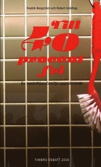 Till 40 procent fri : En medelklassfamiljs uppvaknande; Fredrik Bergström, Robert Gidehag; 2007