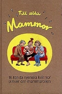 Till alla mammor : 16 kända kvinnor skriver om mammarollen; Amelia Adamo, Dan Höjer, Karin Larsson, Cecilia Torudd; 1997