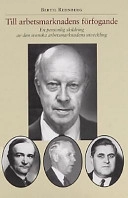 Till arbetsmarknadens förfogande : en personlig skildring av den svenska arbetsmarknadens utveckling; Bertil Rehnberg; 1999