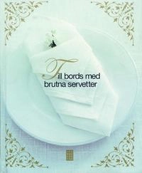 Till bords med brutna servetter; Catharina Aronsson, Helena Bajlo, Karin Laurell; 2007
