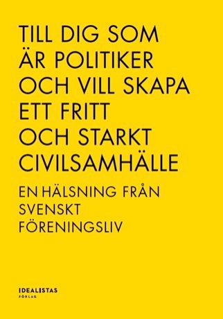 Till dig som är politiker och vill skapa ett fritt och starkt civilsamhälle – en hälsning från svenskt föreningsliv; Bilkåren, Bris, Forum, Hyresgästföreningen, LSU, Riksidrottsförbundet, Rädda Barnen, Röda Korset, Studieförbunden, Svenska kyrkan, Svenskt Friluftsliv, Sverok, Unionen; 2018