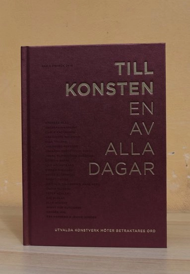 Till konsten - en av alla dagar : utvalda konstverk möter betraktares ord; John Peter Nilsson, Zandra Ahl, Aglert Kajsa, Thomas Elovsson, Jennie Fahlström, Anna Hesselbom, Jan Hietala, Sara Kristoffersson, Jonas Liveröd, Gabriela López, Carl Magnus, Silva Malmsten, Annika Marusarz, Khashayar Naderehvandi, Joanna Persman, Bella Rune, Richard Sollman, David Väyrynen, Elin Wikström; 2018