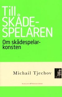 Till skådespelaren : om skådespelarkonsten; Michail Tjechov; 2014