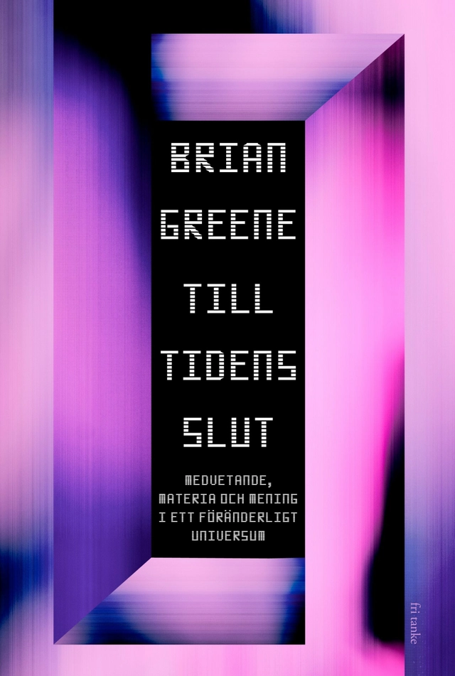 Till tidens slut : Medvetande, materia och mening i ett föränderligt universum; Brian Greene; 2021