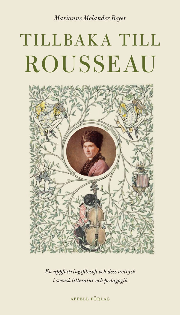 Tillbaka till Rousseau : en uppfostringsfilosofi och dess avtryck i svensk litteratur och pedagogik; Marianne Molander Beyer; 2025