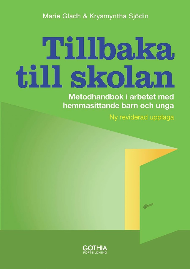 Tillbaka till skolan : metodhandbok i arbetet med hemmasittande barn och unga; Marie Gladh, Krysmyntha Sjödin; 2014