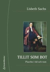 Tillit som bot : placebo i tid och rum; Lisbeth Sachs; 2004