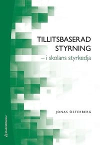 Tillitsbaserad styrning - - i skolans styrkedja; Jonas Österberg; 2018