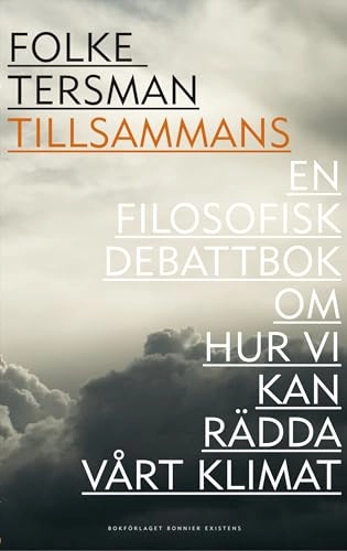 Tillsammans : en filosofisk debattbok om hur vi kan rädda vårt klimat; Folke Tersman; 2009