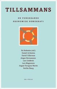 Tillsammans: en fungerande ekonomisk demokrati; Bo Rothstein, Gustaf Arrhenius, David P. Ellerman, Jörgen Hermansson, Lars Lindkvist, Lars Magnusson, August Torngren Wartin, PerOla Öberg; 2012