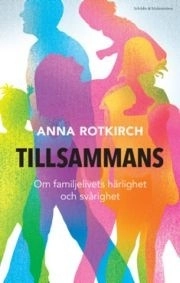 Tillsammans : om familjelivets härlighet och svårighet; Anna Rotkirch; 2014