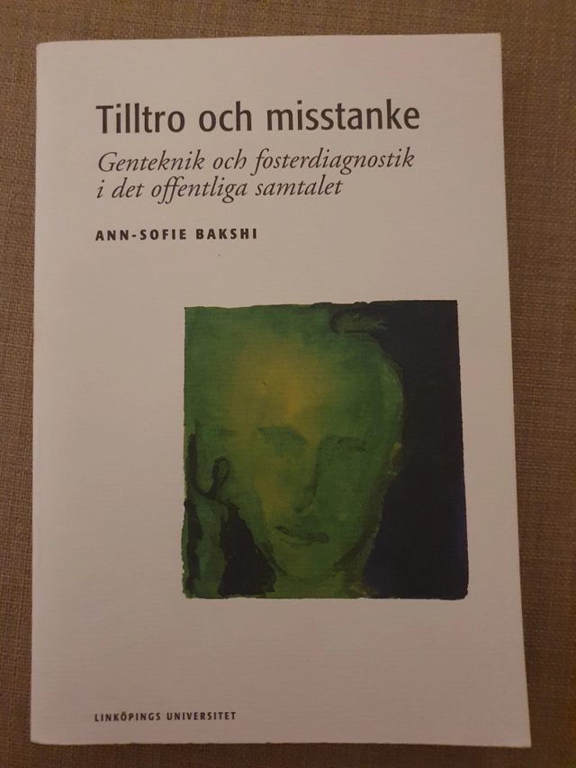 Tilltro och misstanke : genteknik och fosterdiagnostik i det offentliga samtalet; Ann-Sofie Bakshi; 2000