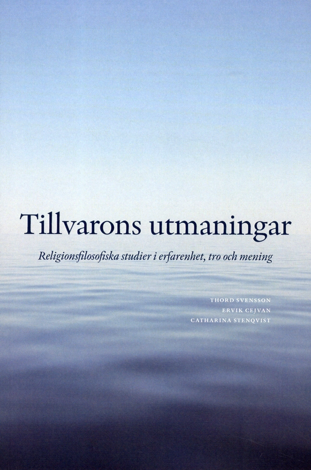 Tillvarons utmaningar : religionsfilosofiska studier i erfarenhet, tro och mening; Ervik Cejvan, Erik Edqvist, Patrik Fridlund, Ulrica Fritzon, Matz Hammarström, Gerth Hyrknäs, Martin Lembke, Johan Modée, Catharina Stenqvist, Leif Stille, Thord Svensson; 2012