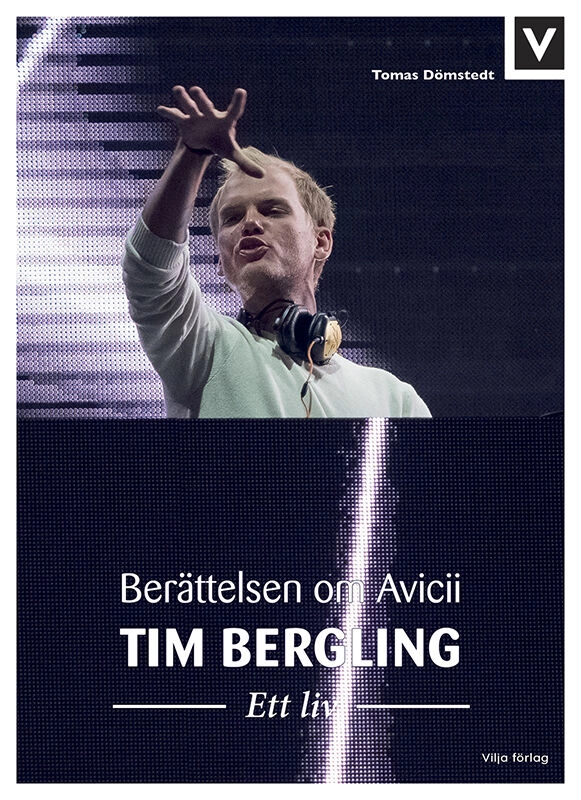 Tim Bergling : ett liv - berättelsen om Avicii; Tomas Dömstedt; 2019