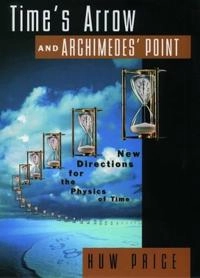 Time's arrow & Archimedes' point : new directions for the physics of time; Huw Price; 1996