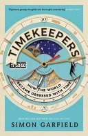 Timekeepers: How the World Became Obsessed with Time; Simon Garfield; 2017