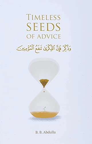 Timeless Seeds of Advice: The Sayings of Prophet Muhammad ﷺ, Ibn Taymiyyah, Ibn Al-Qayyim, Ibn Al-Jawzi and Other Prominent Scholars in Bringing Comfort and Hope to the Soul; B. B. Abdulla