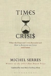 Times of crisis : what the financial crisis revealed and how to reinvent our lives and future; Michel. Serres; 2014