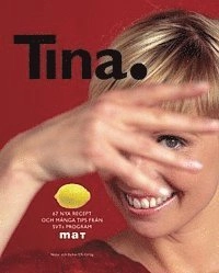 Tina. : 67 nya recept och många tips från SVTs program Mat; Tina Nordström; 2003