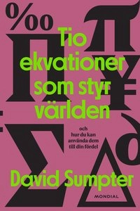Tio ekvationer som styr världen : och hur du kan använda dem till din fördel; David Sumpter; 2021