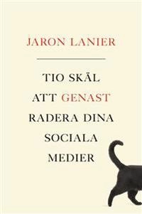 Tio skäl att genast radera dina sociala medier; Jaron Lanier; 2018