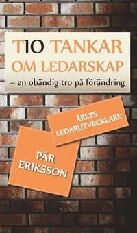 Tio tankar om ledarskap : En obändlig tro på förändring; Pär Eriksson; 2014
