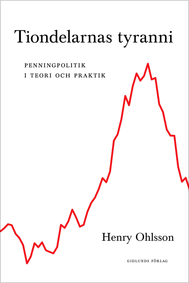 Tiondelarnas tyranni : penningpolitik i teori och praktik; Henry Ohlsson; 2024