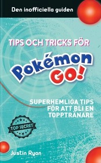 Tips och tricks för Pokémon go : superhemliga tips för att bli en topptränare; Justin Ryan; 2016