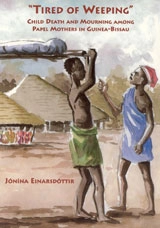 Tired of Weeping : Child Death and Mourning among Papel Mothers in Guinea-Bissau; Jónína Einarsdóttir; 2000